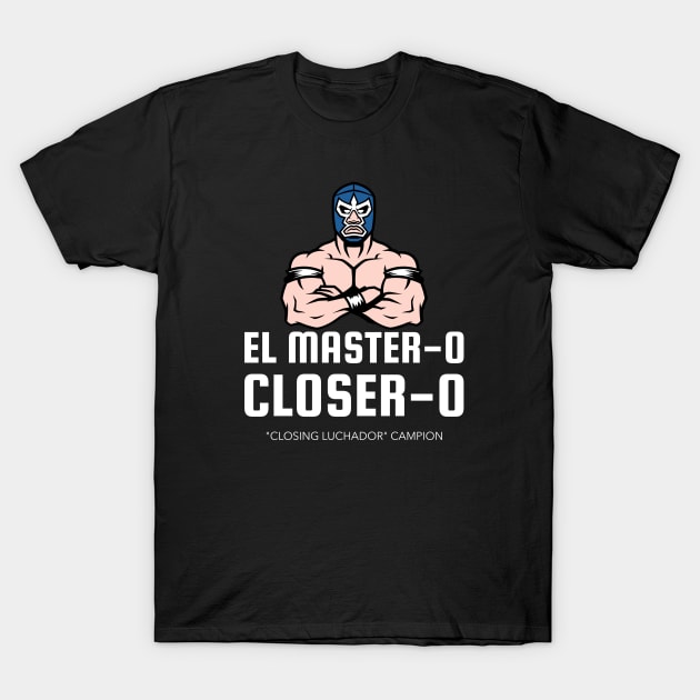 El Master - o Closer - o! Sales Luchador T-Shirt by Closer T-shirts